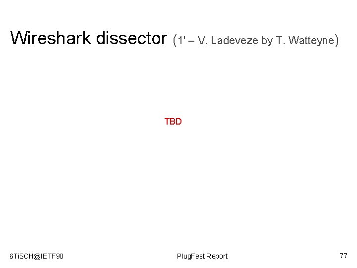 Wireshark dissector (1' – V. Ladeveze by T. Watteyne) TBD 6 Ti. SCH@IETF 90