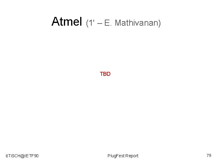 Atmel (1' – E. Mathivanan) TBD 6 Ti. SCH@IETF 90 Plug. Fest Report 79