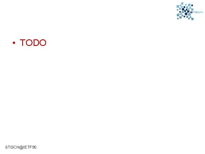  • TODO 6 Ti. SCH@IETF 90 