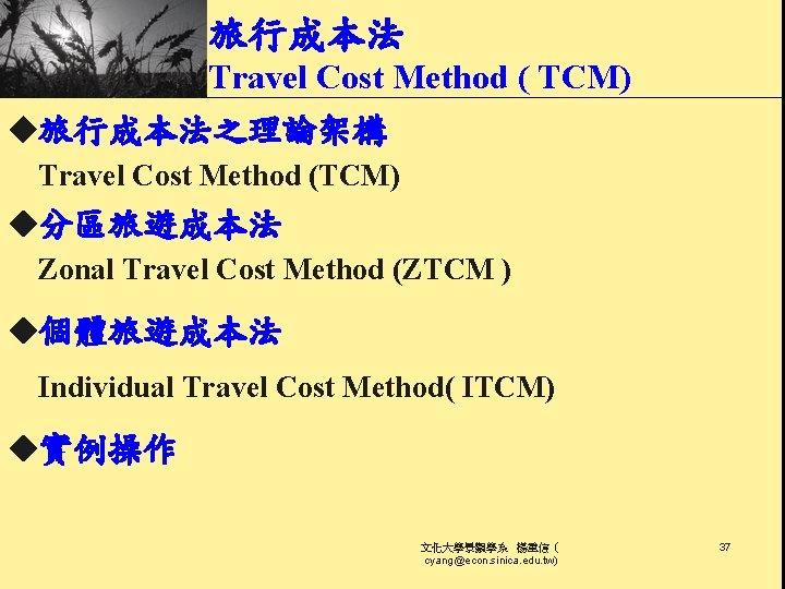 旅行成本法 Travel Cost Method ( TCM) ◆旅行成本法之理論架構 Travel Cost Method (TCM) ◆分區旅遊成本法 Zonal Travel