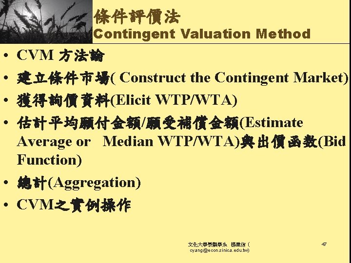 條件評價法 Contingent Valuation Method • • CVM 方法論 建立條件市場( Construct the Contingent Market) 獲得詢價資料(Elicit