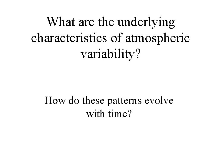What are the underlying characteristics of atmospheric variability? How do these patterns evolve with