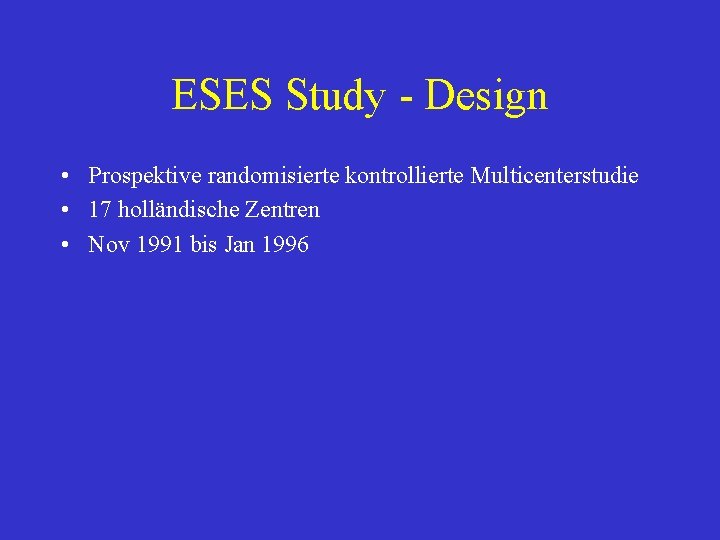 ESES Study - Design • Prospektive randomisierte kontrollierte Multicenterstudie • 17 holländische Zentren •