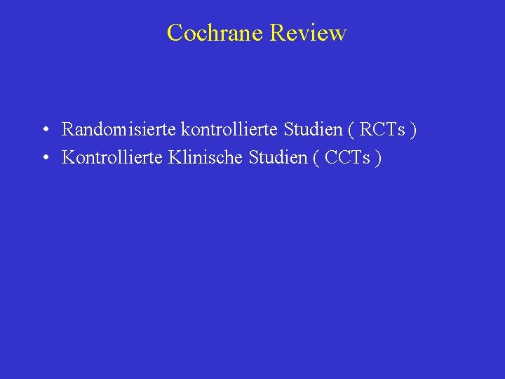 Cochrane Review • Randomisierte kontrollierte Studien ( RCTs ) • Kontrollierte Klinische Studien (
