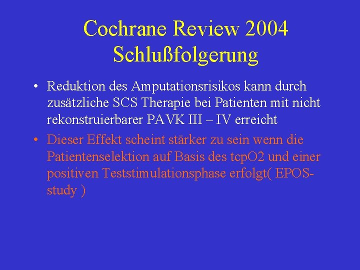 Cochrane Review 2004 Schlußfolgerung • Reduktion des Amputationsrisikos kann durch zusätzliche SCS Therapie bei