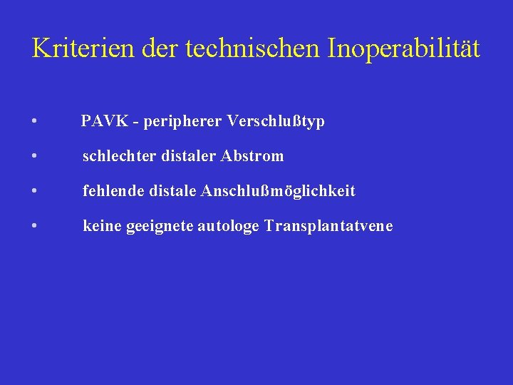 Kriterien der technischen Inoperabilität • PAVK - peripherer Verschlußtyp • schlechter distaler Abstrom •