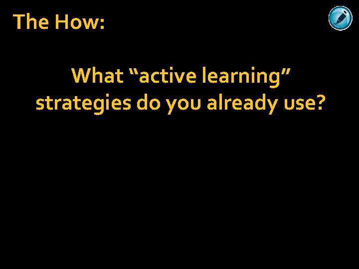 The How: What “active learning” strategies do you already use? 