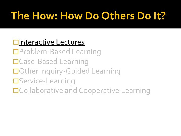 The How: How Do Others Do It? �Interactive Lectures �Problem-Based Learning �Case-Based Learning �Other