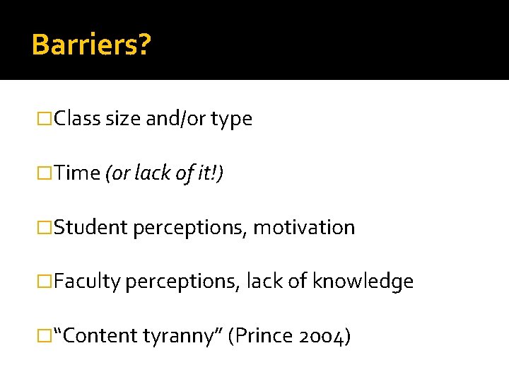 Barriers? �Class size and/or type �Time (or lack of it!) �Student perceptions, motivation �Faculty