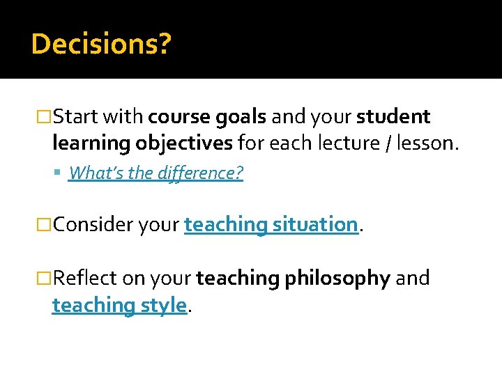 Decisions? �Start with course goals and your student learning objectives for each lecture /