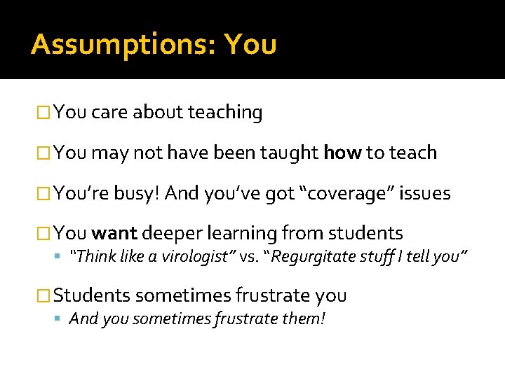 Assumptions: You �You care about teaching �You may not have been taught how to