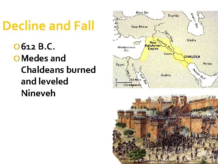 Decline and Fall 612 B. C. Medes and Chaldeans burned and leveled Nineveh 