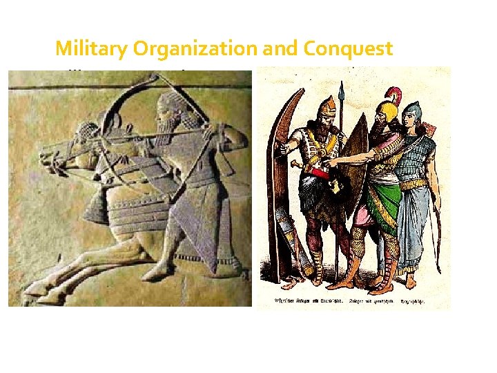 Military Organization and Conquest Military strength glorified Soldiers wore advanced clothing, advanced weaponry Advanced