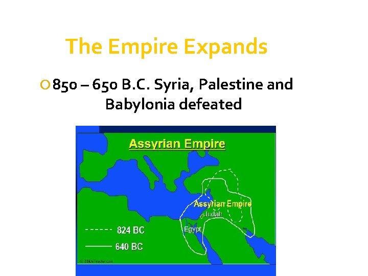 The Empire Expands 850 – 650 B. C. Syria, Palestine and Babylonia defeated 