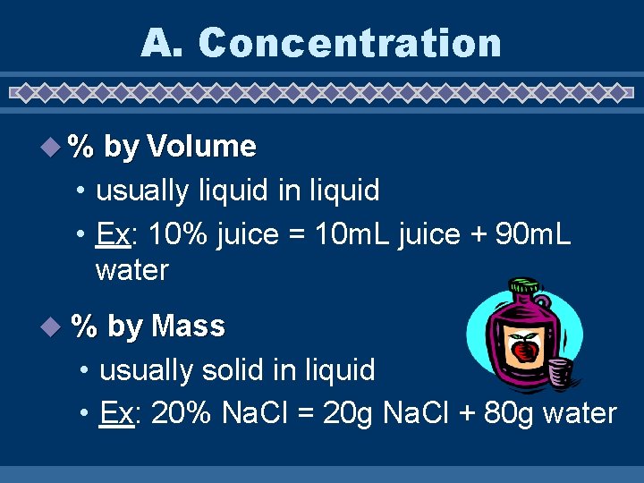 A. Concentration u % by Volume • usually liquid in liquid • Ex: 10%