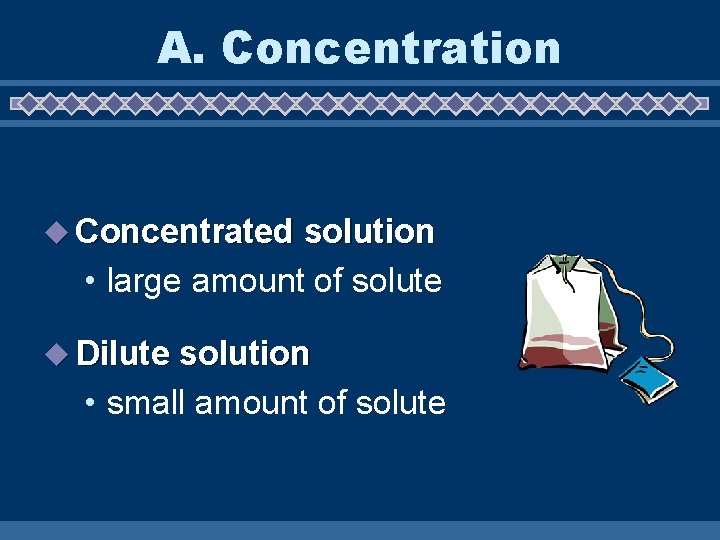 A. Concentration u Concentrated solution • large amount of solute u Dilute solution •
