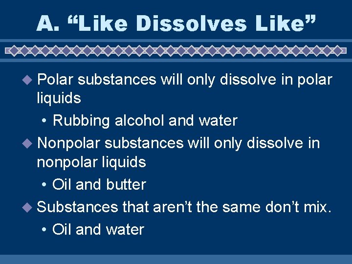 A. “Like Dissolves Like” u Polar substances will only dissolve in polar liquids •