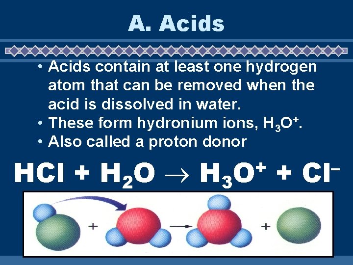 A. Acids • Acids contain at least one hydrogen atom that can be removed