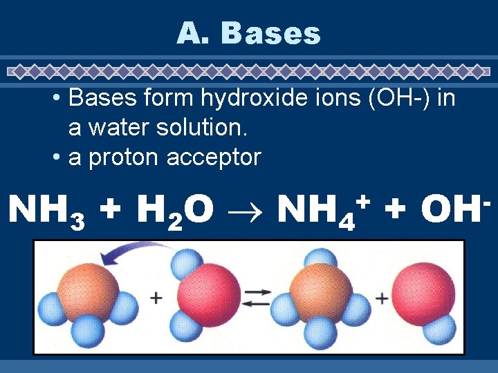 A. Bases • Bases form hydroxide ions (OH-) in a water solution. • a