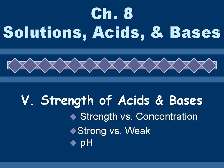 Ch. 8 Solutions, Acids, & Bases V. Strength of Acids & Bases Strength vs.