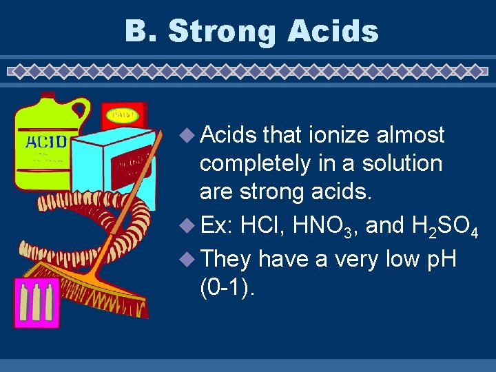 B. Strong Acids u Acids that ionize almost completely in a solution are strong