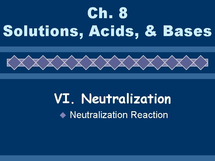 Ch. 8 Solutions, Acids, & Bases VI. Neutralization u Neutralization Reaction 