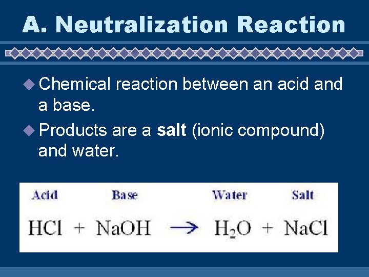 A. Neutralization Reaction u Chemical reaction between an acid and a base. u Products