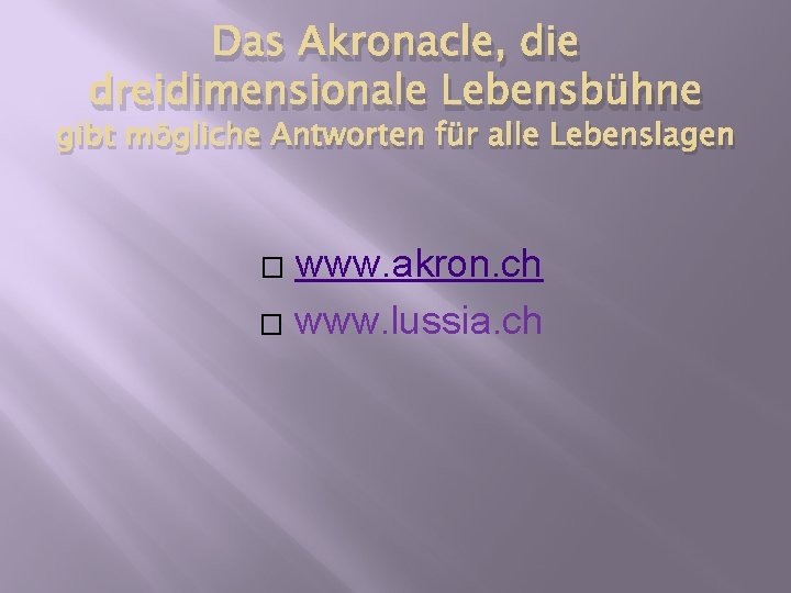 Das Akronacle, die dreidimensionale Lebensbühne gibt mögliche Antworten für alle Lebenslagen www. akron. ch