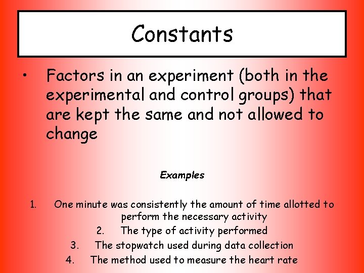 Constants • Factors in an experiment (both in the experimental and control groups) that