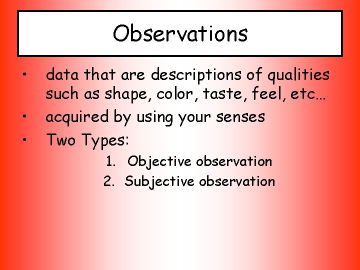 Observations • • • data that are descriptions of qualities such as shape, color,