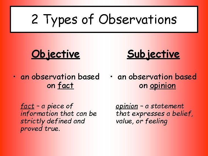 2 Types of Observations Objective Subjective • an observation based on fact • an
