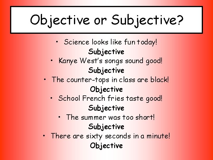 Objective or Subjective? • Science looks like fun today! Subjective • Kanye West’s songs