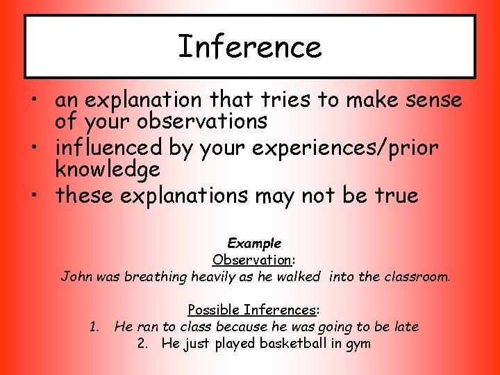 Inference • an explanation that tries to make sense of your observations • influenced