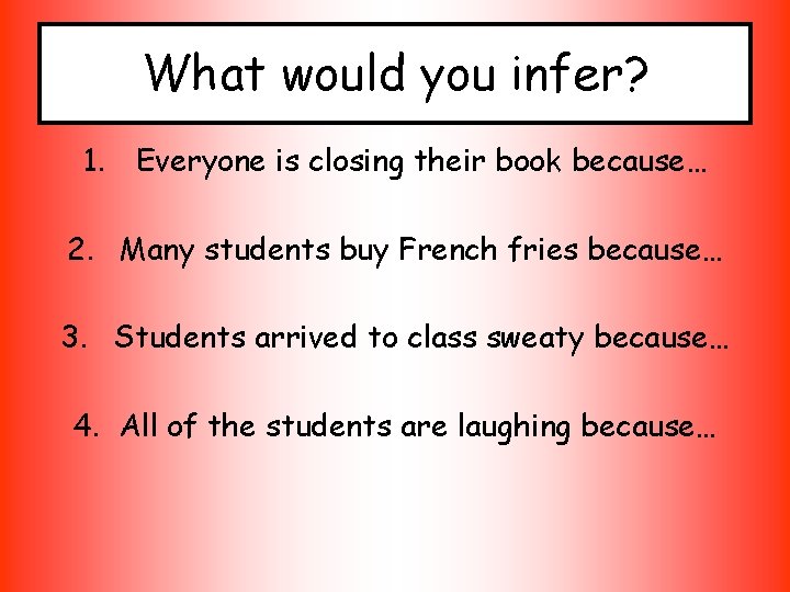 What would you infer? 1. Everyone is closing their book because… 2. Many students
