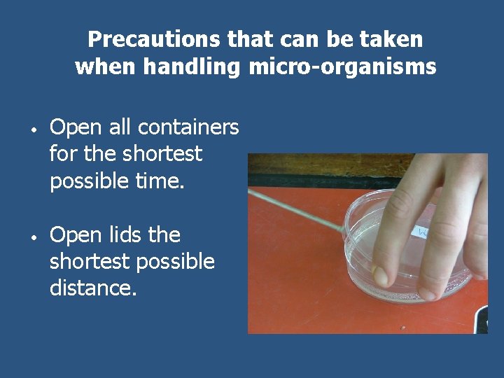 Precautions that can be taken when handling micro-organisms • • Open all containers for