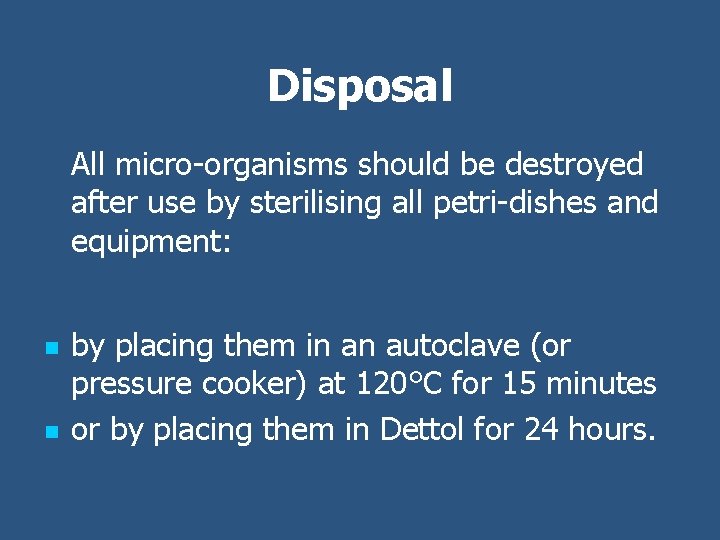 Disposal All micro-organisms should be destroyed after use by sterilising all petri-dishes and equipment: