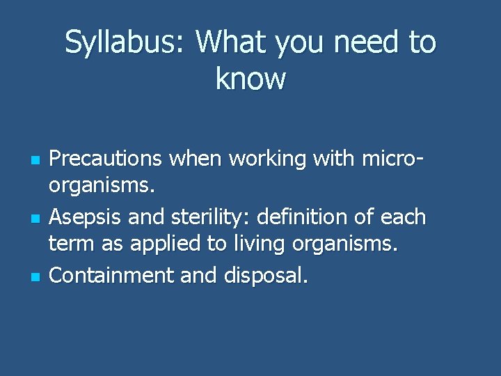 Syllabus: What you need to know n n n Precautions when working with microorganisms.