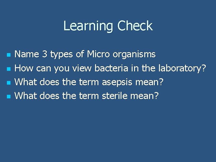 Learning Check n n Name 3 types of Micro organisms How can you view