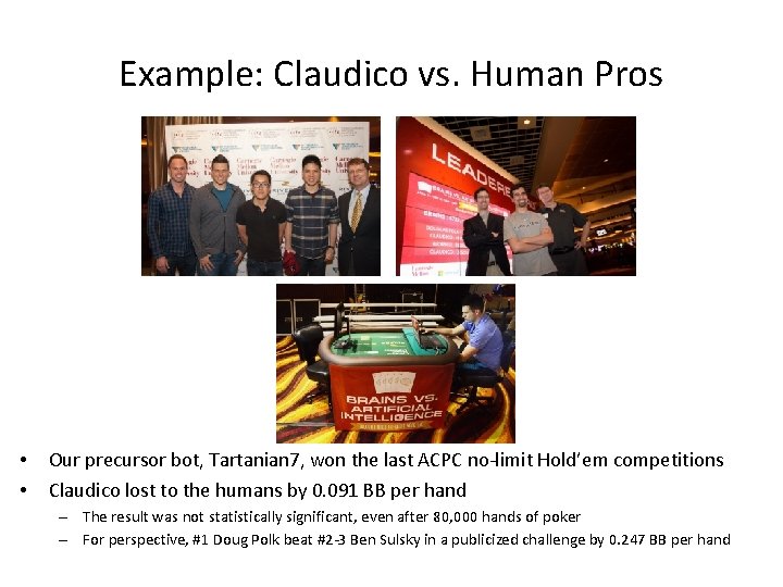 Example: Claudico vs. Human Pros Annual Computer Poker Competition • • Our precursor bot,