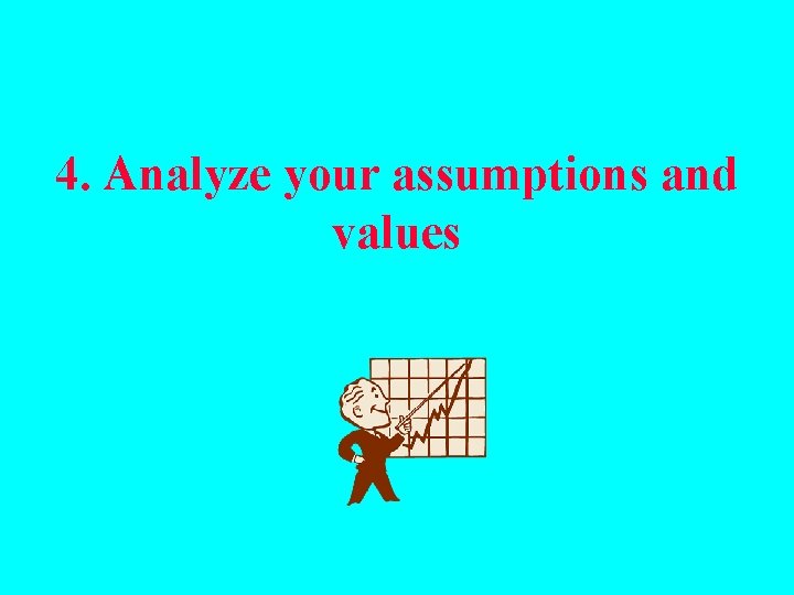 4. Analyze your assumptions and values 