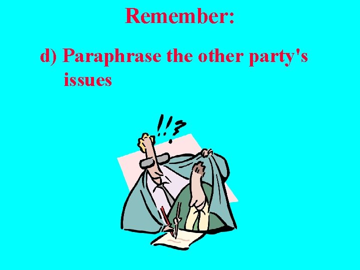 Remember: d) Paraphrase the other party's issues 