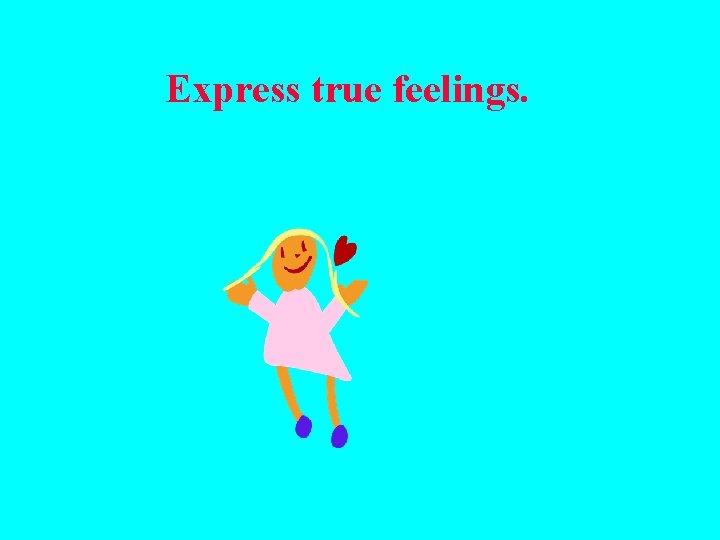 Express true feelings. 