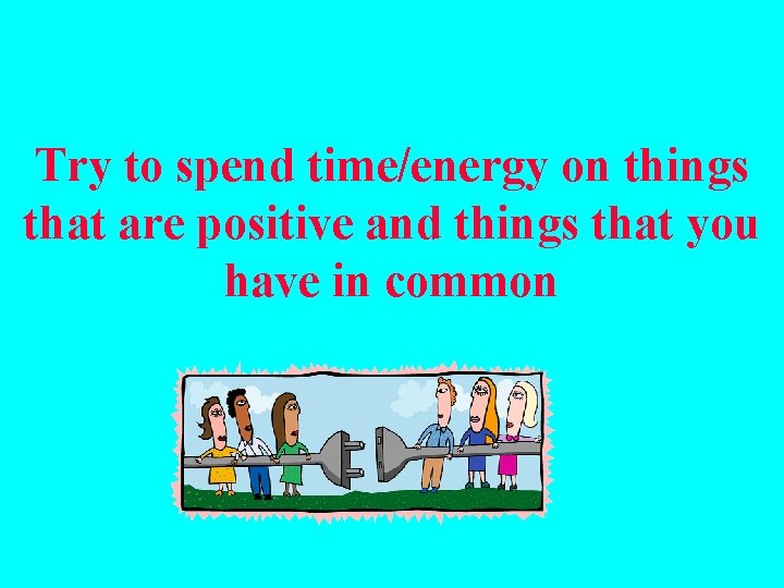 Try to spend time/energy on things that are positive and things that you have