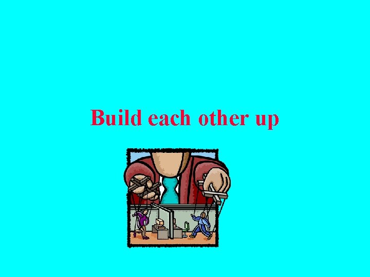 Build each other up 