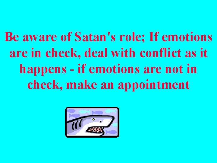 Be aware of Satan's role; If emotions are in check, deal with conflict as