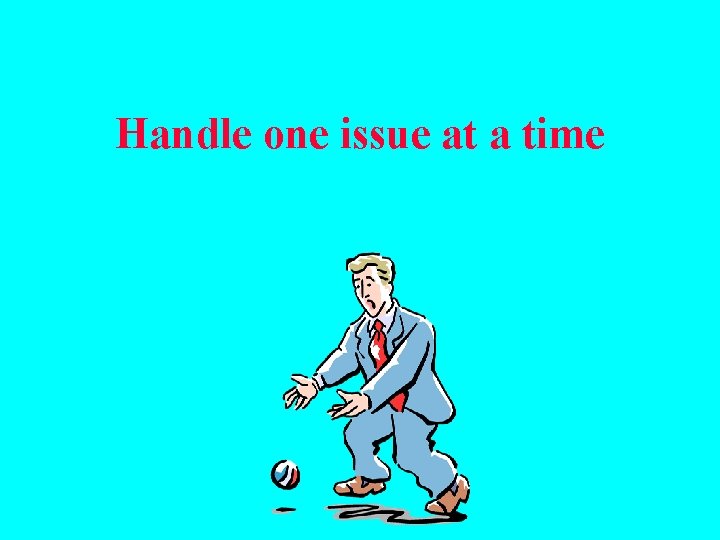 Handle one issue at a time 