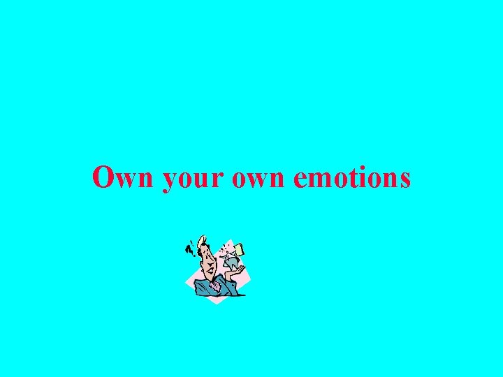Own your own emotions 