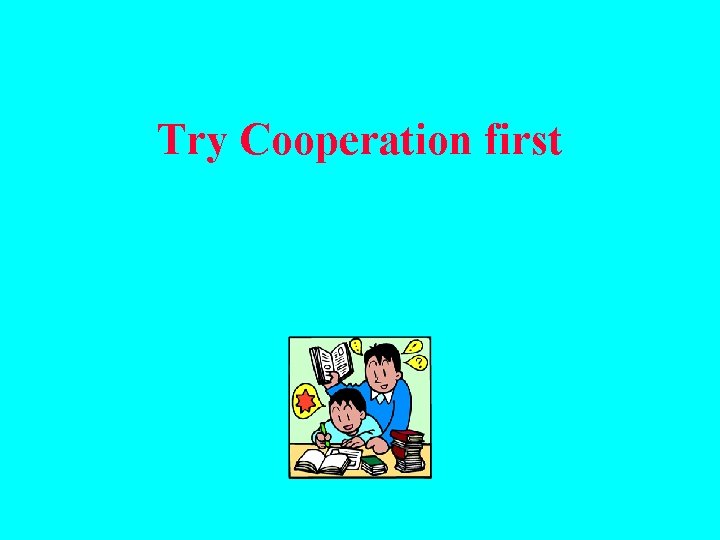 Try Cooperation first 