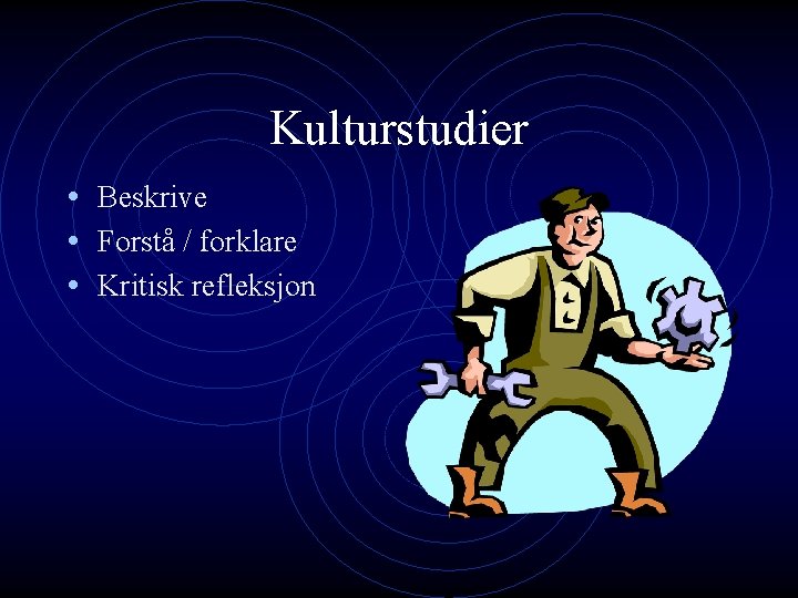 Kulturstudier • Beskrive • Forstå / forklare • Kritisk refleksjon 