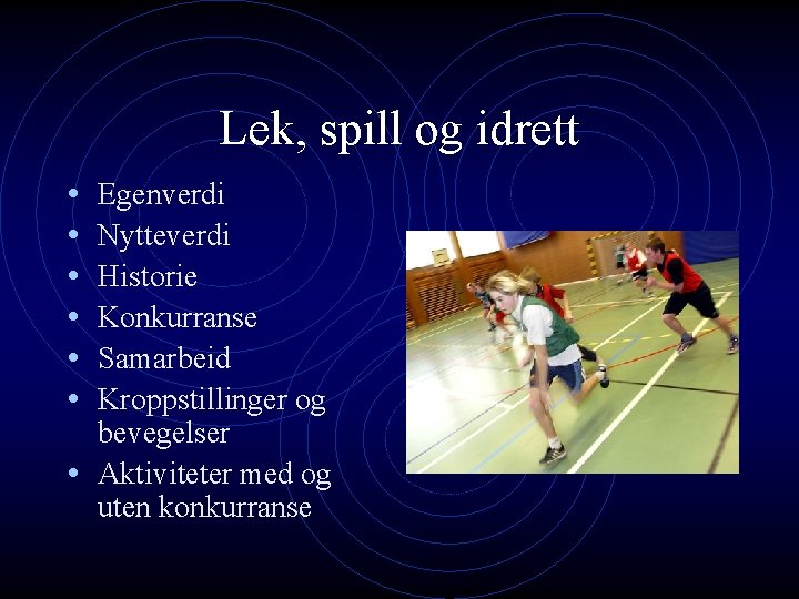 Lek, spill og idrett • • • Egenverdi Nytteverdi Historie Konkurranse Samarbeid Kroppstillinger og